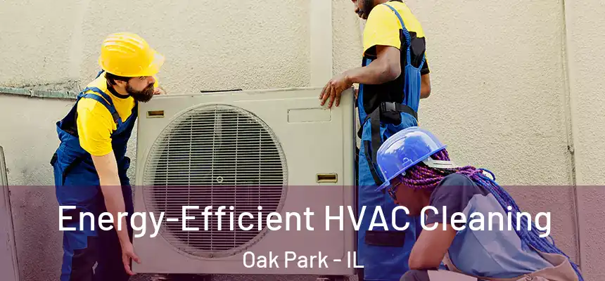 Energy-Efficient HVAC Cleaning Oak Park - IL